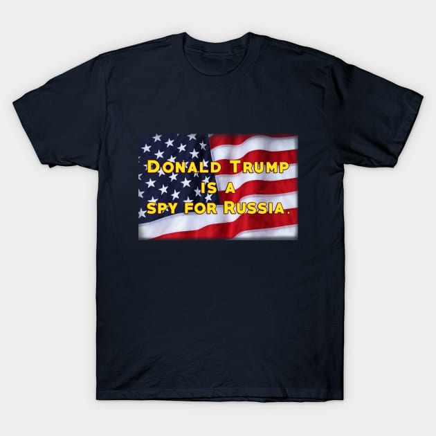 Donald Trump is a Spy For Russia T-Shirt by MotoGirl